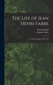 portada The Life of Jean Henri Fabre: The Entomologist, 1823-1910 (en Inglés)