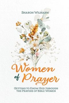 portada Women of Prayer: Getting to Know God Through the Prayers of Bible Women (in English)