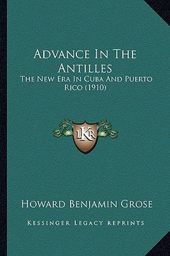 portada advance in the antilles: the new era in cuba and puerto rico (1910) (en Inglés)