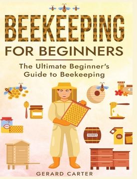 portada Beekeeping for Beginners: The New Complete Guide to Setting Up, Maintaining, and Expanding Your Beehive for Maximum Honey Yield (in English)