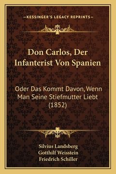 portada Don Carlos, Der Infanterist Von Spanien: Oder Das Kommt Davon, Wenn Man Seine Stiefmutter Liebt (1852) (en Alemán)