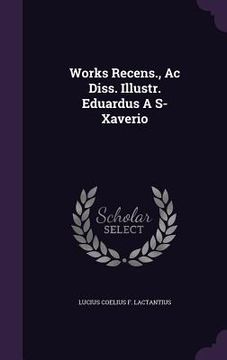 portada Works Recens., Ac Diss. Illustr. Eduardus A S- Xaverio (in English)