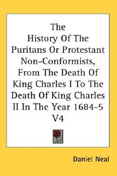 portada the history of the puritans or protestant non-conformists, from the death of king charles i to the death of king charles ii in the year 1684-5 v4