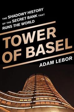 Tower of Basel: The Shadowy History of the Secret Bank That Runs the World (en Inglés)