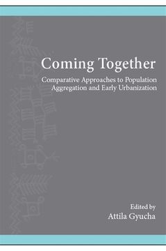 portada Coming Together: Comparative Approaches to Population Aggregation and Early Urbanization (en Inglés)