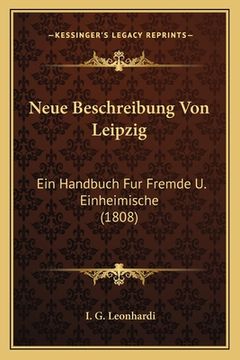 portada Neue Beschreibung Von Leipzig: Ein Handbuch Fur Fremde U. Einheimische (1808) (en Alemán)