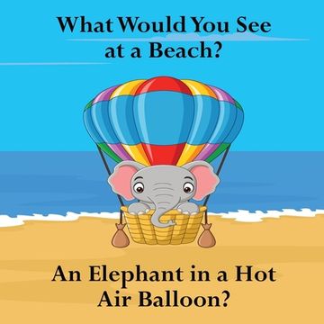 portada What Would You See at a Beach?: An Elephant in a Hot Air Balloon? (in English)
