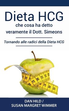 portada Dieta HCG: Che Cosa ha detto veramente il Dott. Simeons: Tornando alle radici della Dieta HCG (en Italiano)