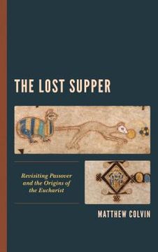 portada The Lost Supper: Revisiting Passover and the Origins of the Eucharist (en Inglés)