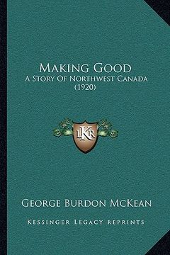 portada making good: a story of northwest canada (1920) (en Inglés)