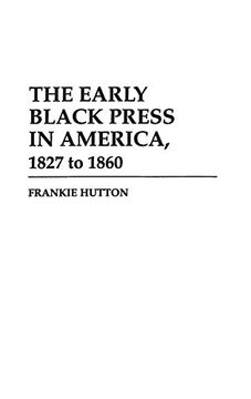portada The Early Black Press in America, 1827 to 1860: (Contributions in Afro-American and African Studies) (en Inglés)
