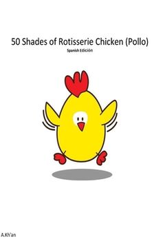 portada 50 Shades de Rotisserie Chicken ( Pollo ) Spanish edicion