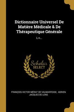 portada Dictionnaire Universel De Matière Médicale & De Thérapeutique Générale: L-n... (en Francés)