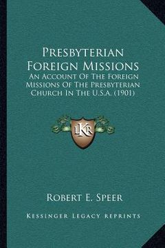 portada presbyterian foreign missions: an account of the foreign missions of the presbyterian church in the u.s.a. (1901) (en Inglés)