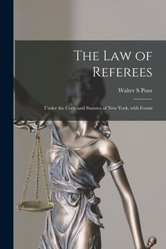 portada The Law of Referees: Under the Code and Statutes of New York, With Forms (in English)