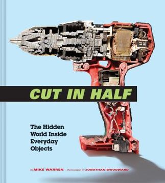 portada Cut in Half: The Hidden World Inside Everyday Objects (en Inglés)