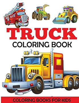 portada Truck Coloring Book: Kids Coloring Book With Monster Trucks, Fire Trucks, Dump Trucks, Garbage Trucks, and More. For Toddlers, Preschoolers, Ages 2-4, Ages 4-8 (en Inglés)