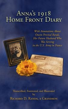 portada Anna's 1918 Home Front Diary: With Annotations About Oswin Percival Rands, Her Future Husband Who Was Serving in the U.S. Army in France (en Inglés)
