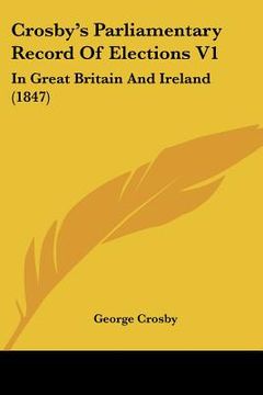 portada crosby's parliamentary record of elections v1: in great britain and ireland (1847) (en Inglés)