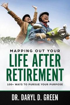 portada Mapping Out Your Life After Retirement: 100+ Ways To Pursue Your Purpose (en Inglés)