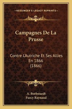 portada Campagnes De La Prusse: Contre L'Autriche Et Ses Allies En 1866 (1866) (in French)