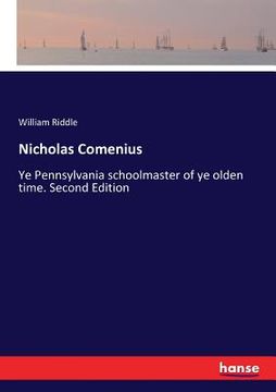 portada Nicholas Comenius: Ye Pennsylvania schoolmaster of ye olden time. Second Edition (en Inglés)