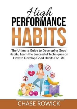 portada High Performance Habits: The Ultimate Guide to Developing Good Habits, Learn the Successful Techniques on How to Develop Good Habits For Life (en Inglés)