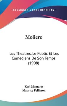 portada Moliere: Les Theatres, Le Public Et Les Comediens De Son Temps (1908) (en Francés)