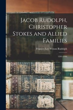 portada Jacob Rudolph, Christopher Stokes and Allied Families: 1201-1946 (en Inglés)