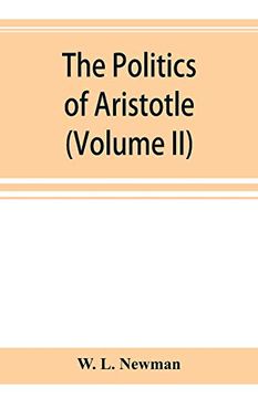 portada The Politics of Aristotle; With an Introduction, two Prefatory Essays and Notes Critical and Explanatory (Volume ii) (en Inglés)