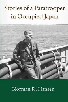 portada Stories of a Paratrooper in Occupied Japan: A Clerk and Paratrooper in the 11th Airborne Division in Sendai, Japan in 1946-47 after WW II. (en Inglés)