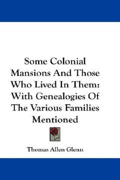 portada some colonial mansions and those who lived in them: with genealogies of the various families mentioned (en Inglés)