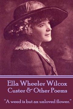 portada Ella Wheeler Wilcox's Custer & Other Poems: "A weed is but an unloved flower."