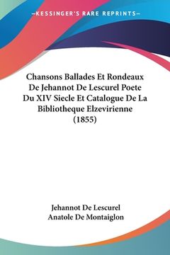 portada Chansons Ballades Et Rondeaux De Jehannot De Lescurel Poete Du XIV Siecle Et Catalogue De La Bibliotheque Elzevirienne (1855) (en Francés)