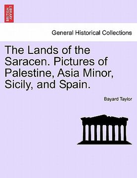 portada the lands of the saracen. pictures of palestine, asia minor, sicily, and spain. (en Inglés)