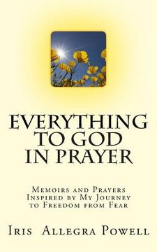 portada Everything to God in Prayer: Memoirs and Prayers Inspired by My Journey to Freedom from Fear (en Inglés)