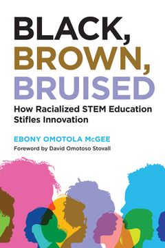 portada Black, Brown, Bruised: How Racialized Stem Education Stifles Innovation (en Inglés)