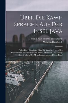 portada Über Die Kawi-Sprache Auf Der Insel Java: Nebst Einer Einleitung Über Die Verschiedenheit Des Menschlichen Sprachbaues Und Ihren Einfluss Auf Die Geis (en Alemán)