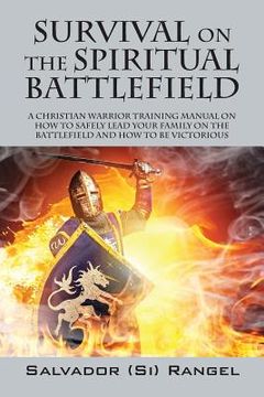 portada Survival on the Spiritual Battlefield: A Christian Warrior Training Manual on How to Safely Lead Your Family on the Battlefield and How to Be Victorio (in English)
