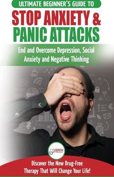 portada Stop Anxiety & Panic Attacks: The Ultimate Beginner's Guide to End and Overcome Depression, Social Anxiety and Negative Thinking Discover the New Dr