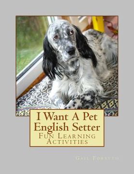 portada I Want A Pet English Setter: Fun Learning Activities (en Inglés)