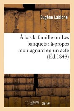 portada A Bas La Famille Ou Les Banquets: A-Propos Montagnard En Un Acte (Arts) (French Edition)