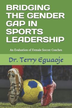 portada Bridging the Gender Gap in Sports Leadership: An Evaluation of Female Soccer Coaches (en Inglés)