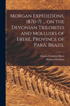 portada Morgan Expeditions, 1870-71 ... on the Devonian Trilobites and Mollusks of Ereré, Province of Pará, Brazil [microform]