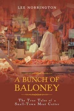 portada A Bunch of Baloney: The True Tales of a Small-Town Meat Cutter (in English)