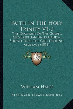 portada faith in the holy trinity v1-2: the doctrine of the gospel, and sabellian unitarianism shown to be the god-denying apostacy (1818)