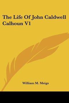 portada the life of john caldwell calhoun v1 (en Inglés)