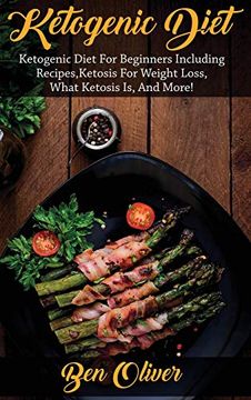 portada Ketogenic Diet: Ketogenic Diet for Beginners Including Recipes, Ketosis for Weight Loss, What Ketosis is, and More! (en Inglés)