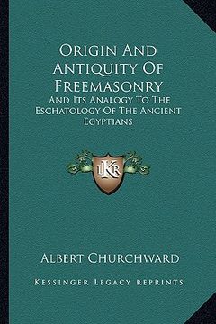 portada origin and antiquity of freemasonry: and its analogy to the eschatology of the ancient egyptians (en Inglés)