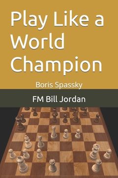 portada Play Like a World Champion: Boris Spassky (en Inglés)